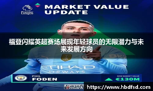 福登闪耀英超赛场展现年轻球员的无限潜力与未来发展方向